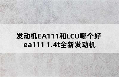 发动机EA111和LCU哪个好 ea111 1.4t全新发动机